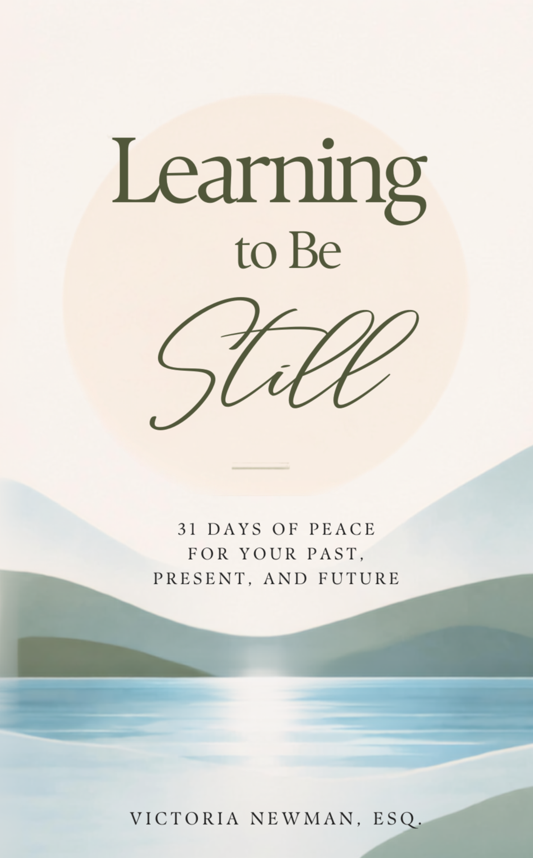 Learning to Be Still: 31 Days of Peace for Your Past, Present, and Future, by Victoria Newman, Esq. Cover featuring calm blue water and green hills.